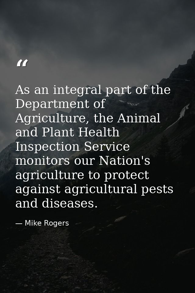 As an integral part of the Department of Agriculture, the Animal and Plant Health Inspection Service monitors our Nation — Mike Rogers