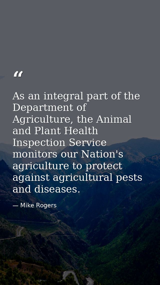 As an integral part of the Department of Agriculture, the Animal and Plant Health Inspection Service monitors our Nation — Mike Rogers