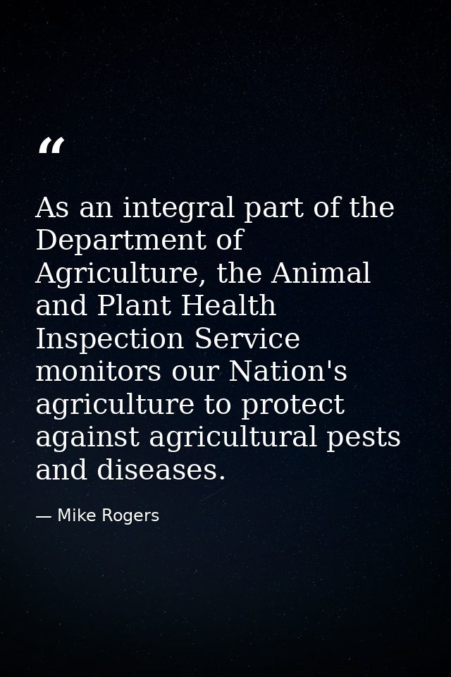 As an integral part of the Department of Agriculture, the Animal and Plant Health Inspection Service monitors our Nation — Mike Rogers