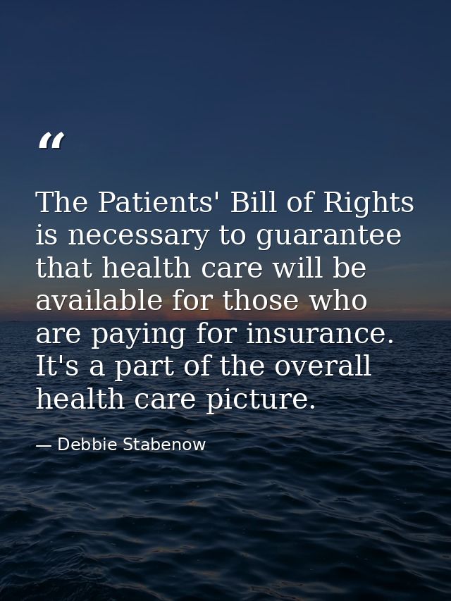 The Patients' Bill of Rights is necessary to guarantee that health care will be available for those who are paying for i — Debbie Stabenow