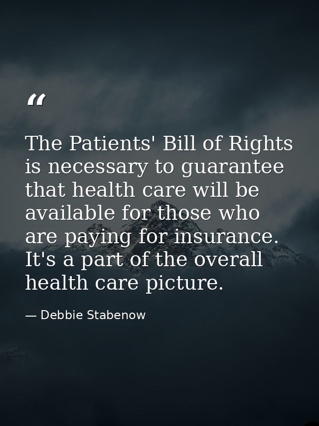 The Patients' Bill of Rights is necessary to guarantee that health care will be available for those who are paying for i — Debbie Stabenow