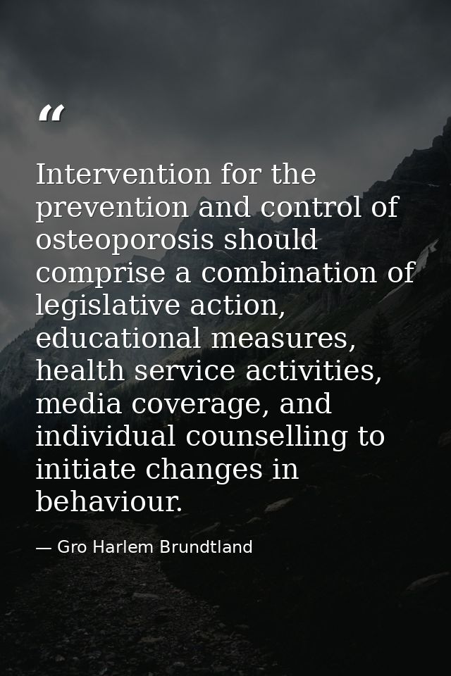Intervention for the prevention and control of osteoporosis should comprise a combination of legislative action, educati — Gro Harlem Brundtland