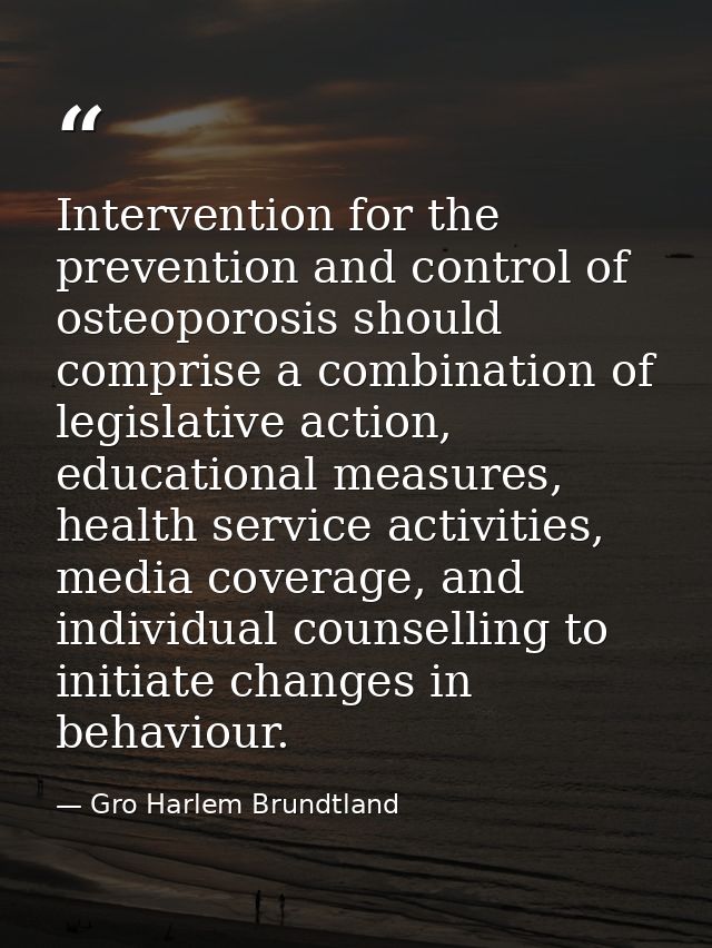 Intervention for the prevention and control of osteoporosis should comprise a combination of legislative action, educati — Gro Harlem Brundtland