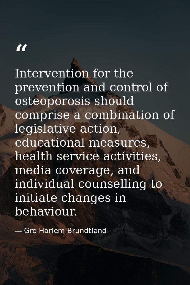 Intervention for the prevention and control of osteoporosis should comprise a combination of legislative action, educati — Gro Harlem Brundtland