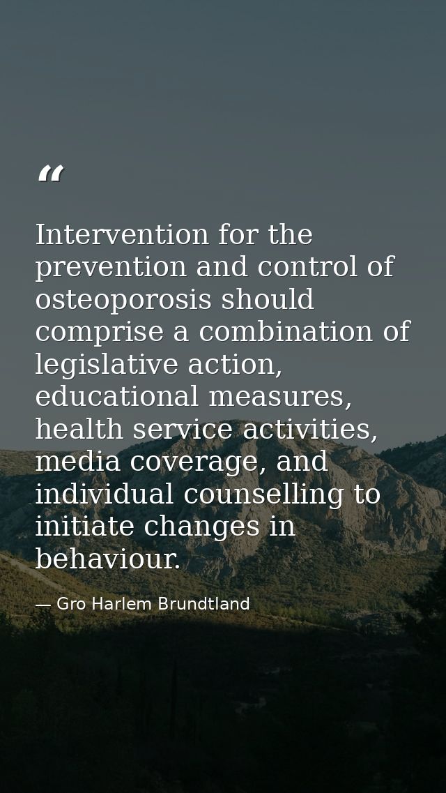 Intervention for the prevention and control of osteoporosis should comprise a combination of legislative action, educati — Gro Harlem Brundtland