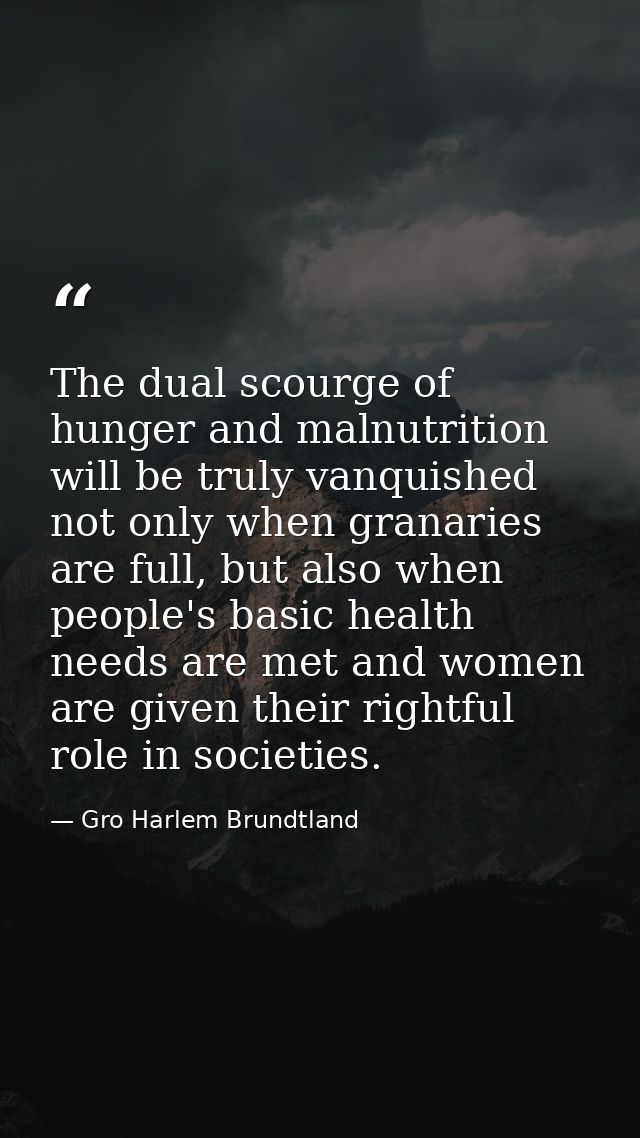The dual scourge of hunger and malnutrition will be truly vanquished not only when granaries are full, but also when peo — Gro Harlem Brundtland