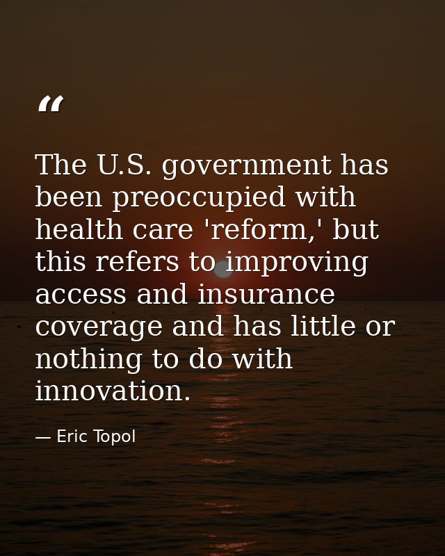 The U.S. government has been preoccupied with health care 'reform,' but this refers to improving access and insurance co — Eric Topol