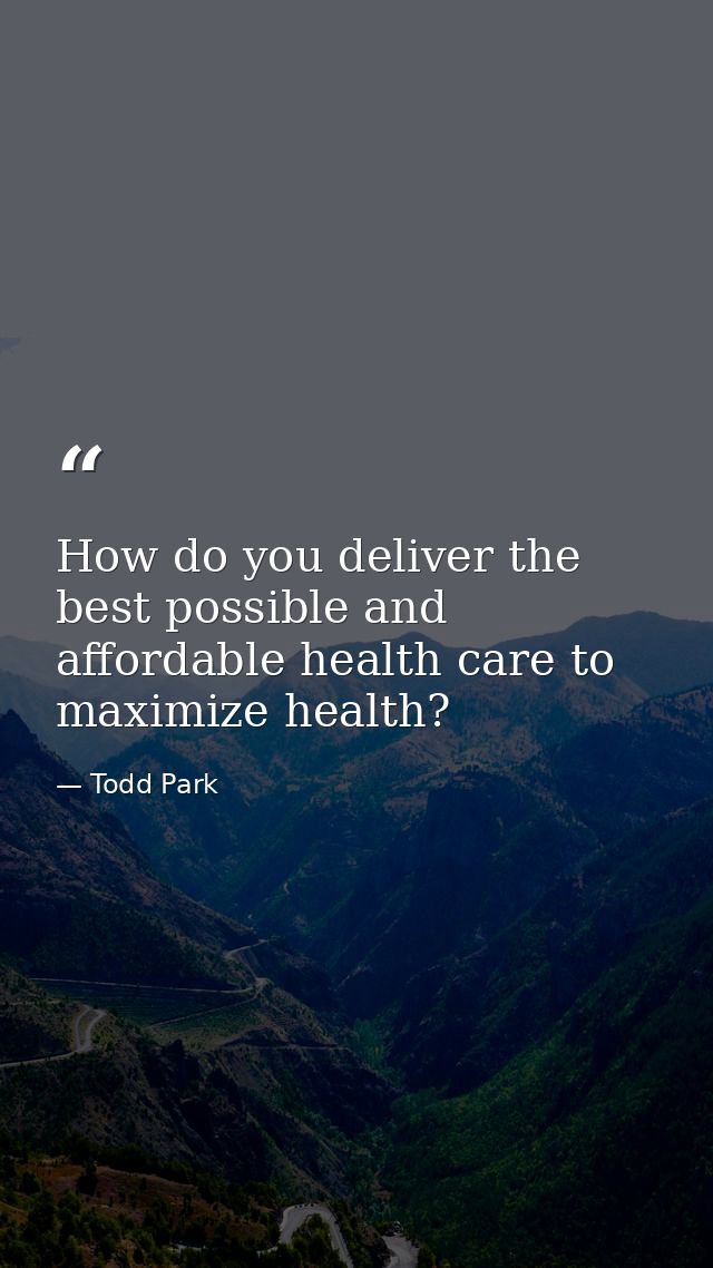 How do you deliver the best possible and affordable health care to maximize health? — Todd Park