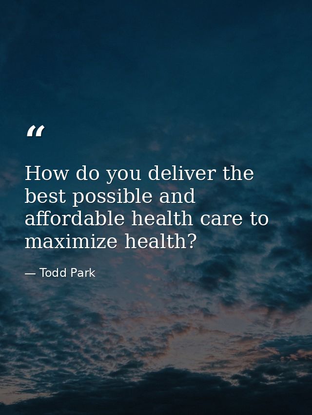 How do you deliver the best possible and affordable health care to maximize health? — Todd Park