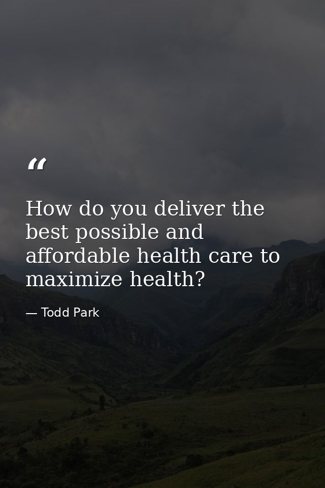How do you deliver the best possible and affordable health care to maximize health? — Todd Park