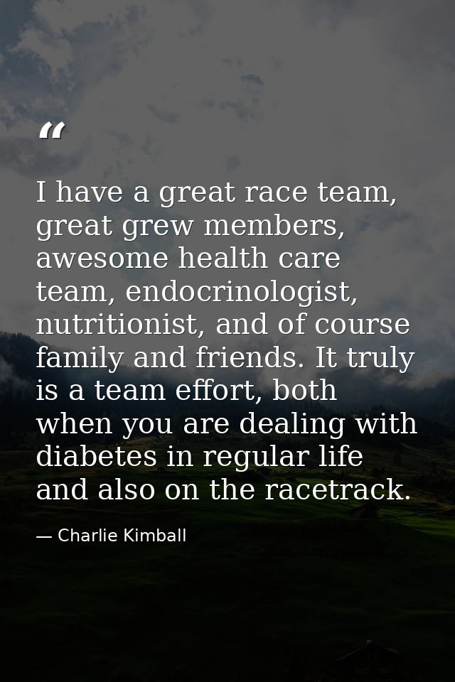 I have a great race team, great grew members, awesome health care team, endocrinologist, nutritionist, and of course fam — Charlie Kimball