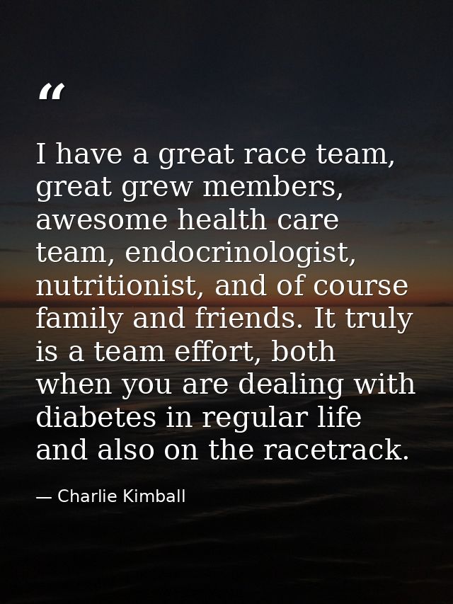 I have a great race team, great grew members, awesome health care team, endocrinologist, nutritionist, and of course fam — Charlie Kimball