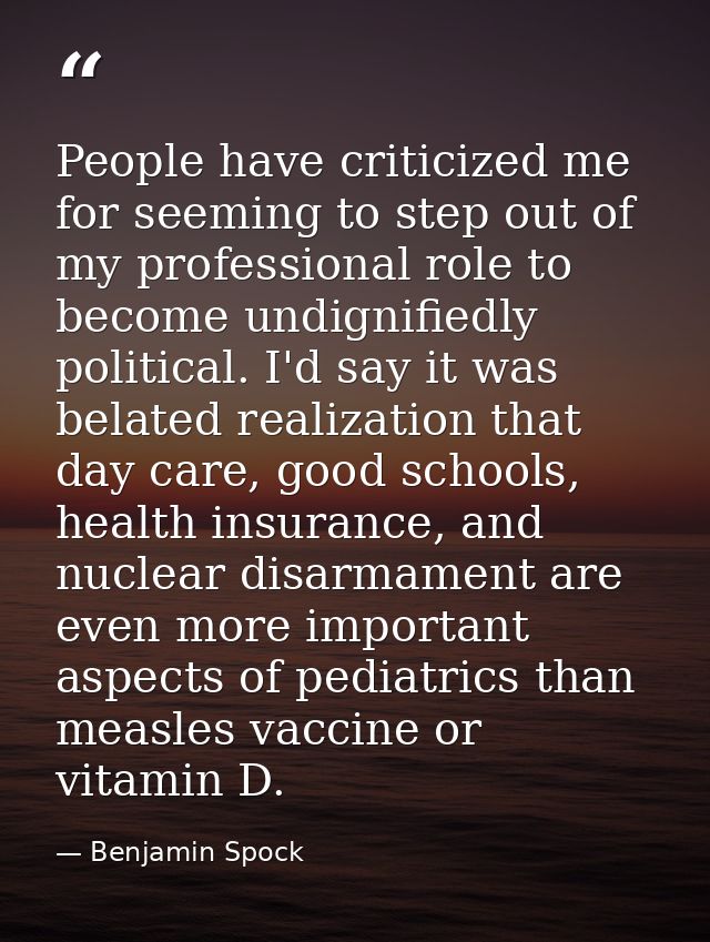 People have criticized me for seeming to step out of my professional role to become undignifiedly political. I'd say it  — Benjamin Spock