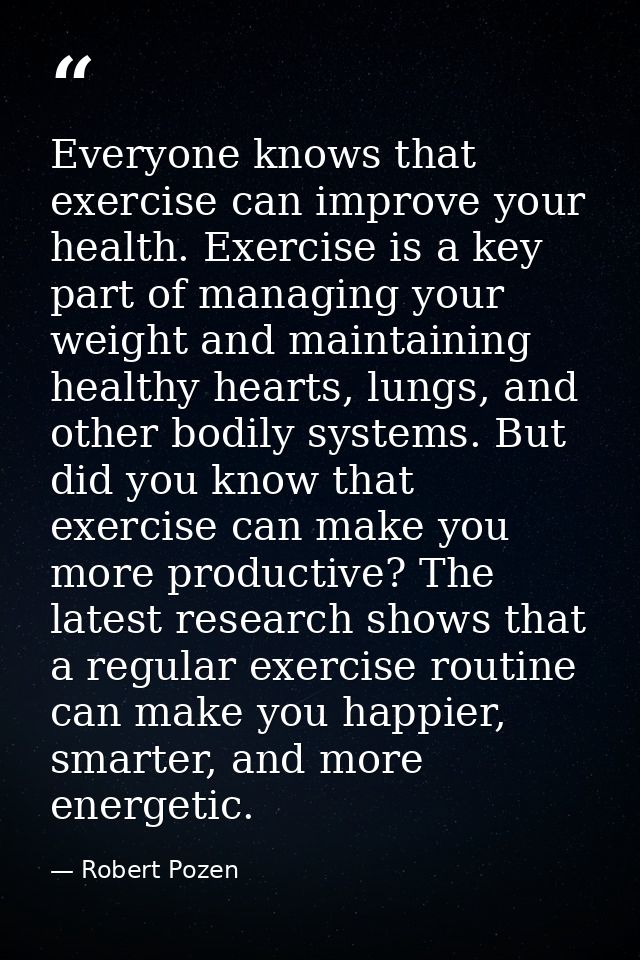 Everyone knows that exercise can improve your health. Exercise is a key part of managing your weight and maintaining hea — Robert Pozen