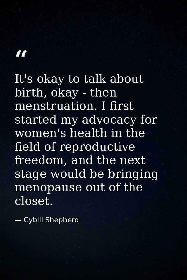 It's okay to talk about birth, okay - then menstruation. I first started my advocacy for women's health in the field of  — Cybill Shepherd