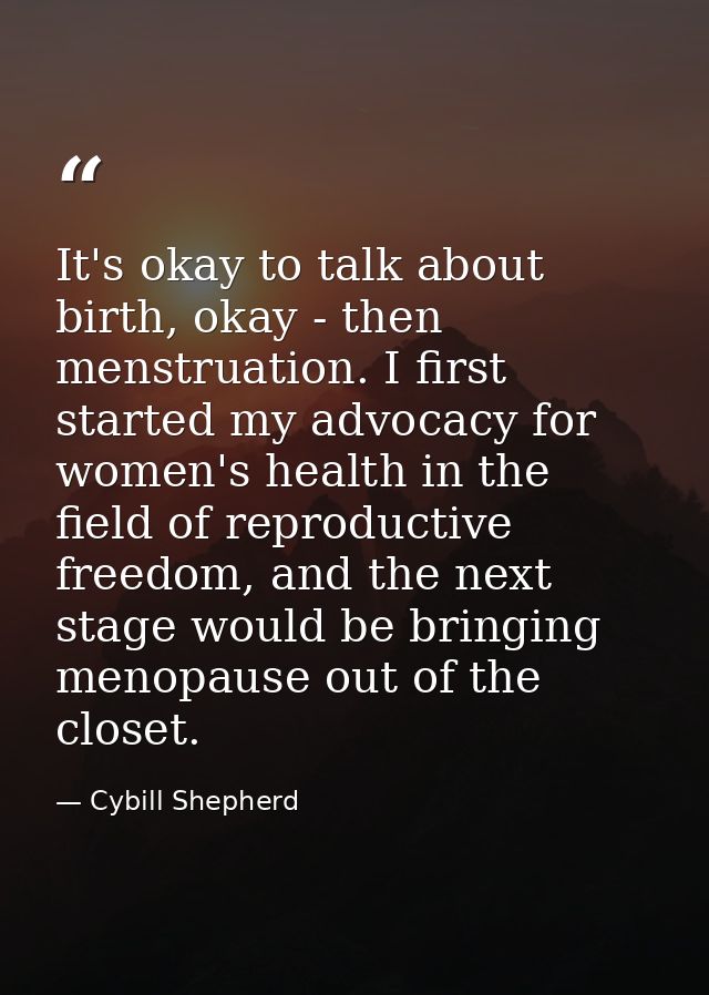 It's okay to talk about birth, okay - then menstruation. I first started my advocacy for women's health in the field of  — Cybill Shepherd