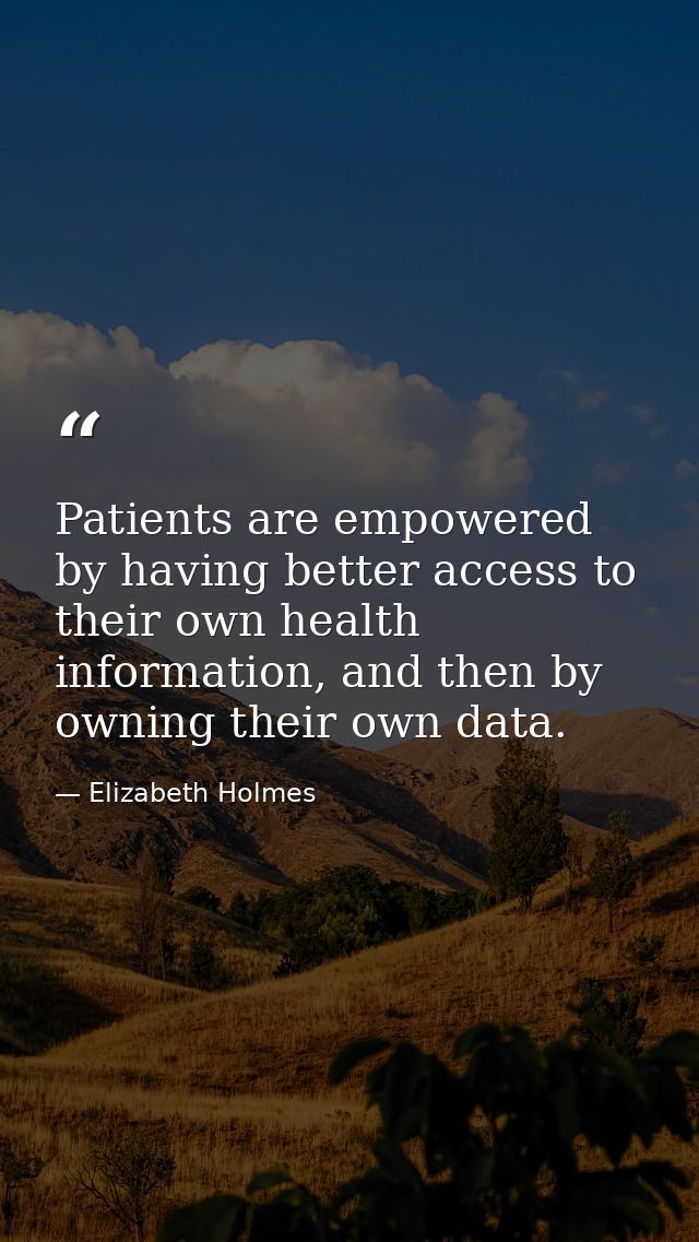 Patients are empowered by having better access to their own health information, and then by owning their own data. — Elizabeth Holmes