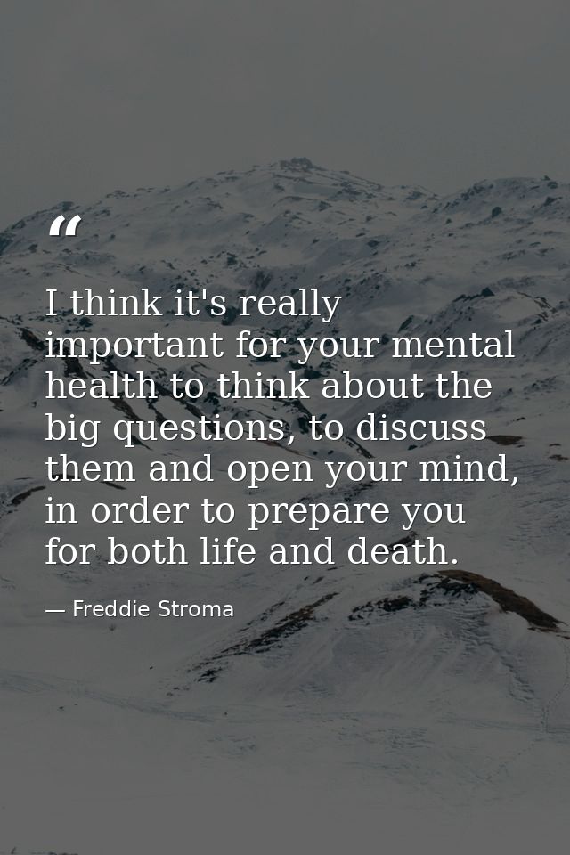 I think it's really important for your mental health to think about the big questions, to discuss them and open your min — Freddie Stroma