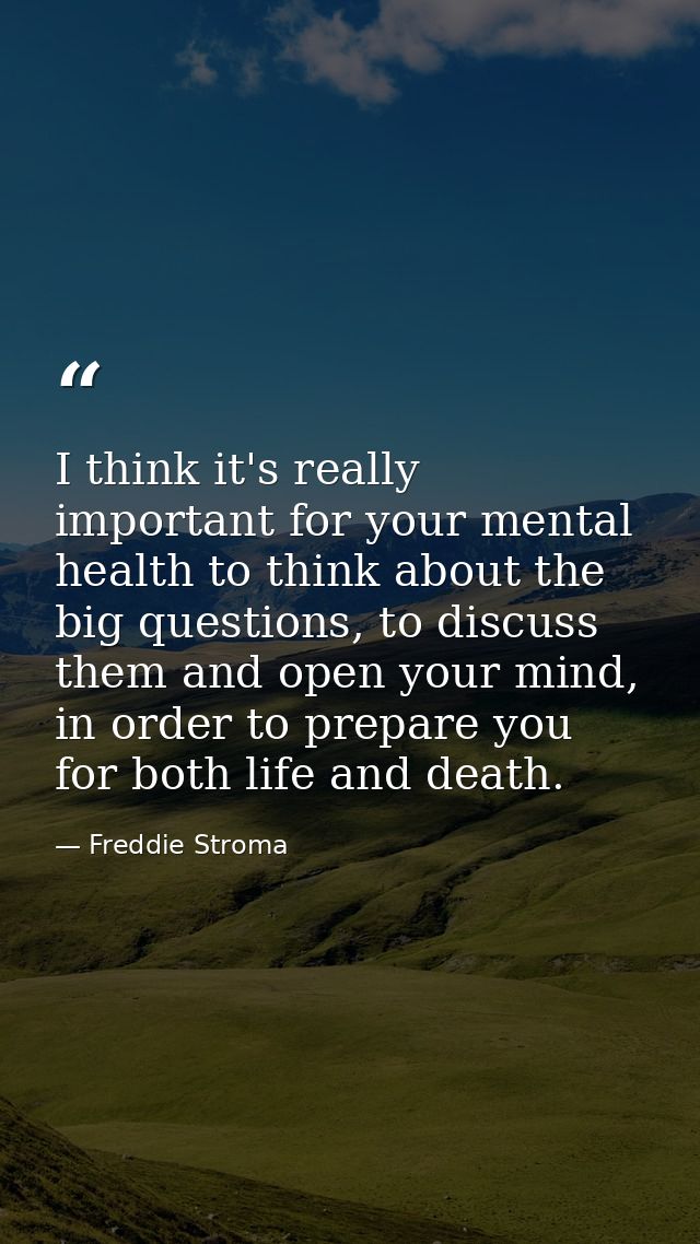 I think it's really important for your mental health to think about the big questions, to discuss them and open your min — Freddie Stroma