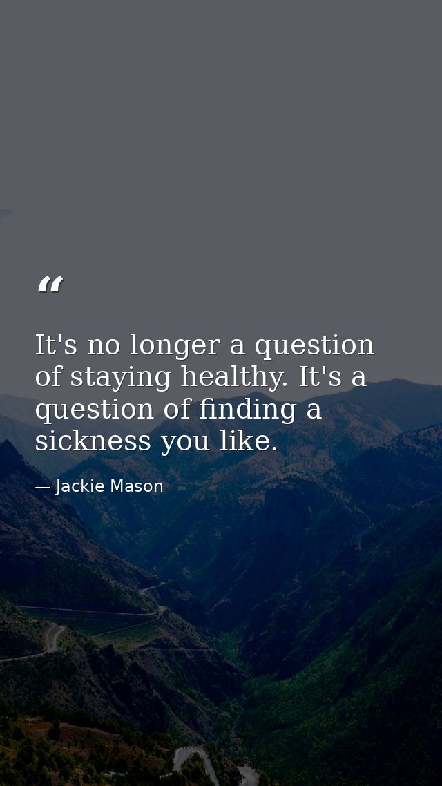 It's no longer a question of staying healthy. It's a question of finding a sickness you like. — Jackie Mason