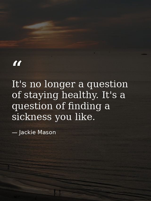 It's no longer a question of staying healthy. It's a question of finding a sickness you like. — Jackie Mason