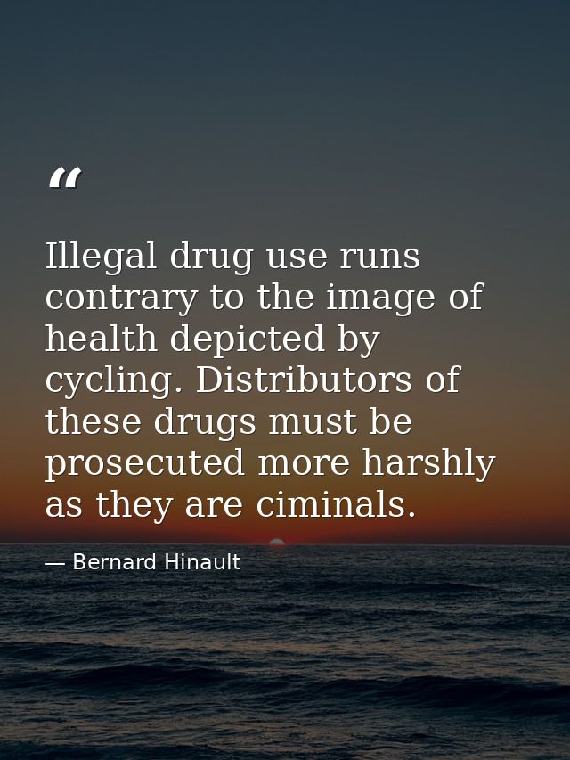 Illegal drug use runs contrary to the image of health depicted by cycling. Distributors of these drugs must be prosecute — Bernard Hinault