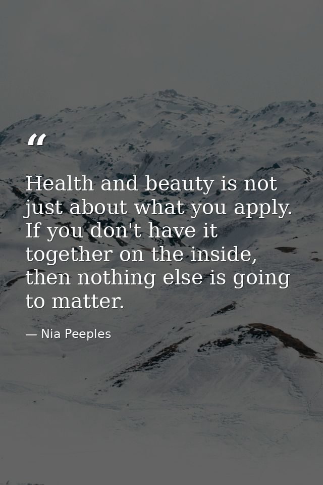 Health and beauty is not just about what you apply. If you don't have it together on the inside, then nothing else is go — Nia Peeples