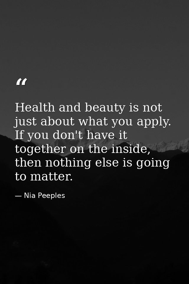 Health and beauty is not just about what you apply. If you don't have it together on the inside, then nothing else is go — Nia Peeples