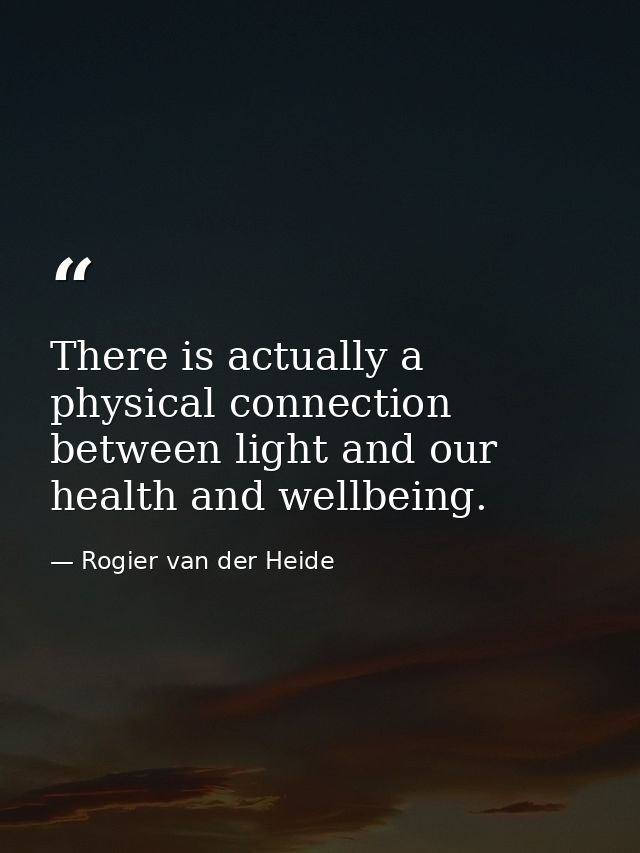 There is actually a physical connection between light and our health and wellbeing. — Rogier van der Heide