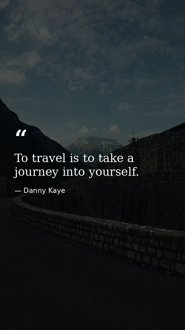 To travel is to take a journey into yourself. — Danny Kaye