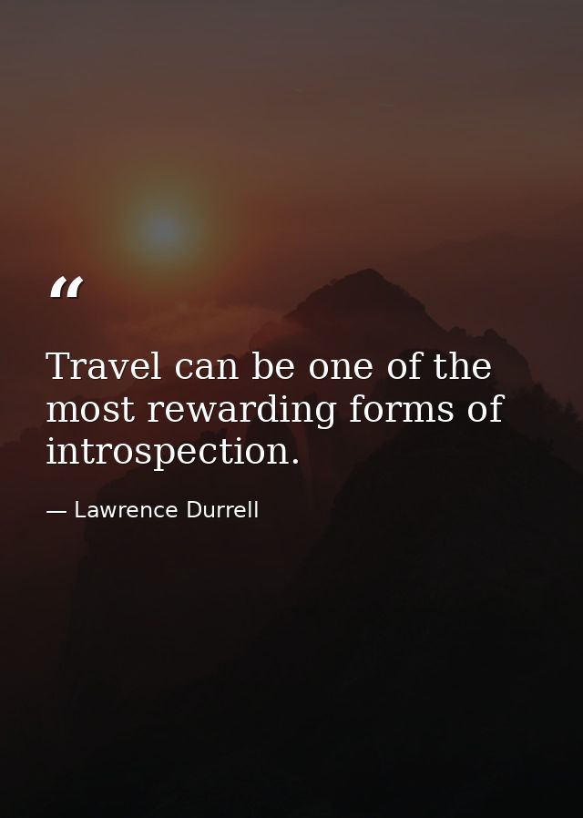 Travel can be one of the most rewarding forms of introspection. — Lawrence Durrell