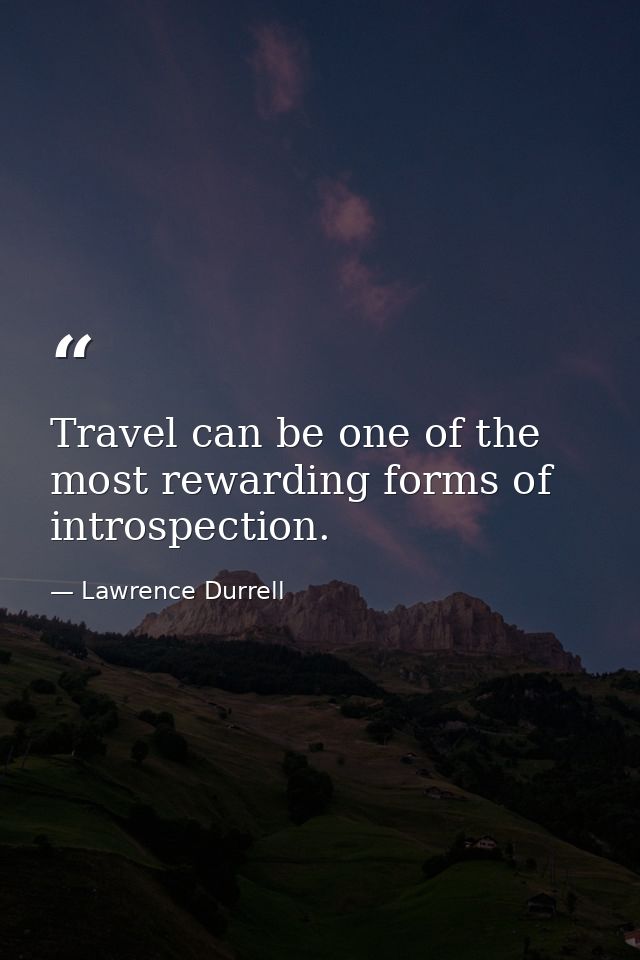 Travel can be one of the most rewarding forms of introspection. — Lawrence Durrell