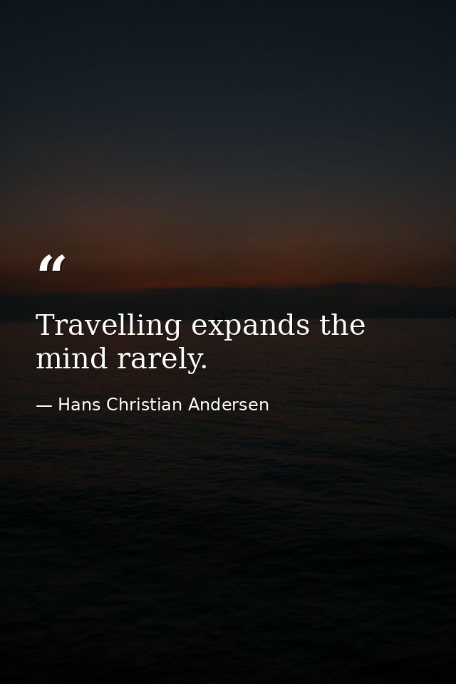 Travelling expands the mind rarely. — Hans Christian Andersen