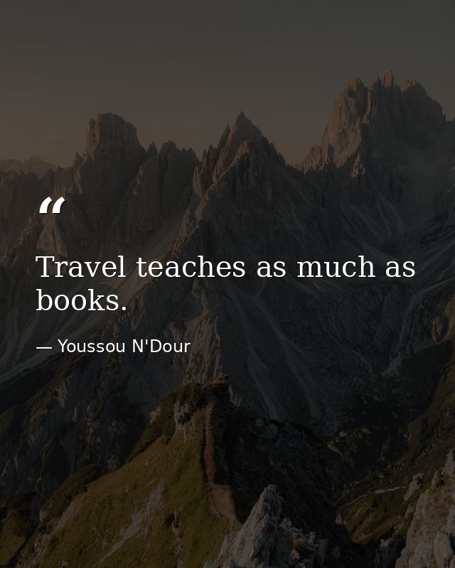 Travel teaches as much as books. — Youssou N'Dour