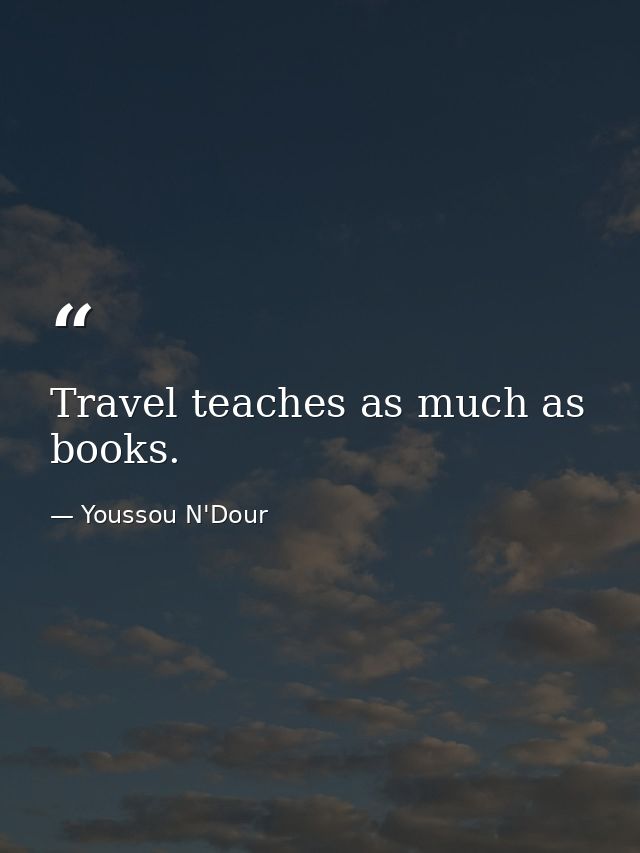 Travel teaches as much as books. — Youssou N'Dour