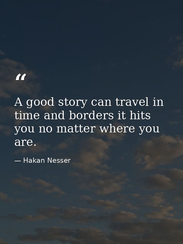 A good story can travel in time and borders it hits you no matter where you are. — Hakan Nesser