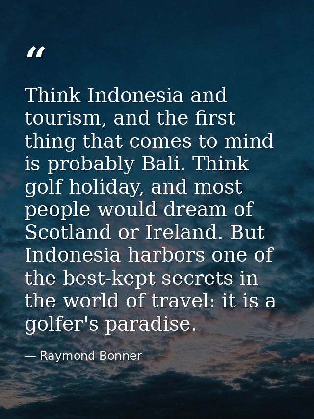 Think Indonesia and tourism, and the first thing that comes to mind is probably Bali. Think golf holiday, and most peopl — Raymond Bonner