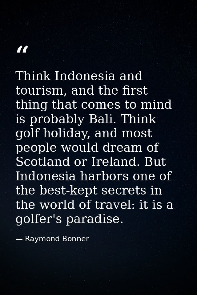 Think Indonesia and tourism, and the first thing that comes to mind is probably Bali. Think golf holiday, and most peopl — Raymond Bonner