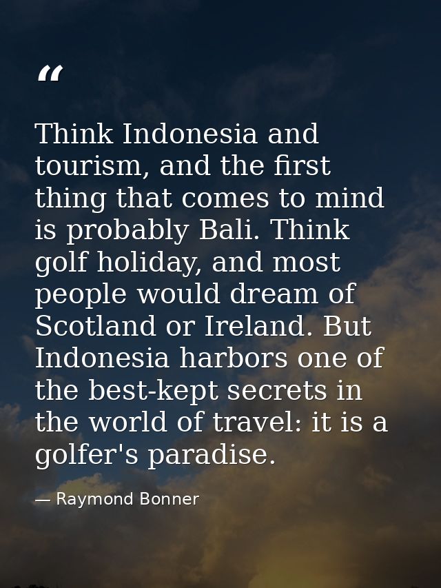 Think Indonesia and tourism, and the first thing that comes to mind is probably Bali. Think golf holiday, and most peopl — Raymond Bonner