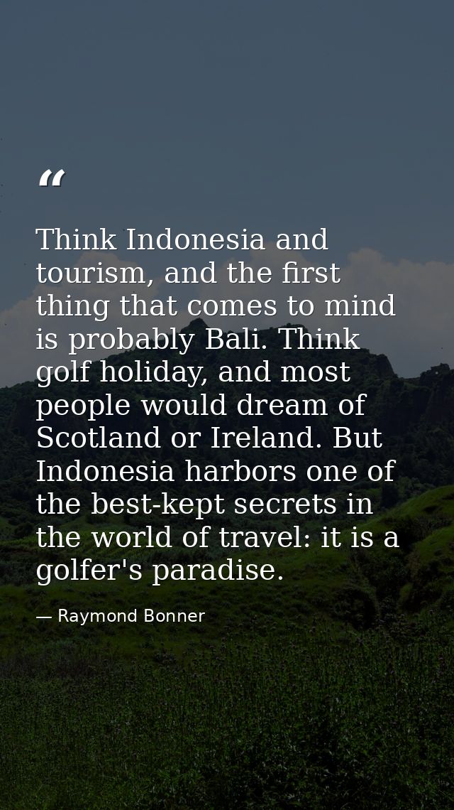 Think Indonesia and tourism, and the first thing that comes to mind is probably Bali. Think golf holiday, and most peopl — Raymond Bonner