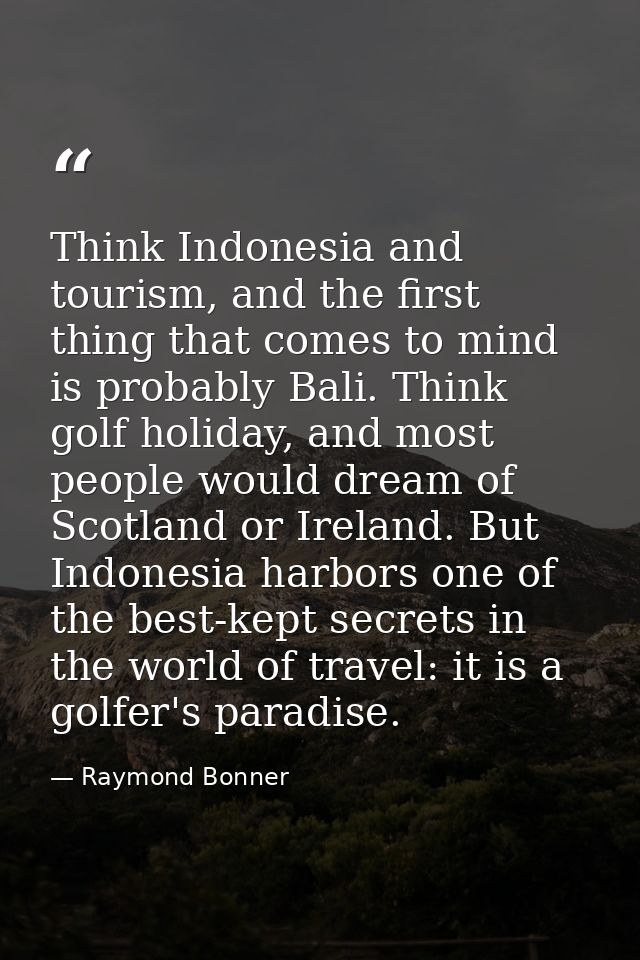Think Indonesia and tourism, and the first thing that comes to mind is probably Bali. Think golf holiday, and most peopl — Raymond Bonner