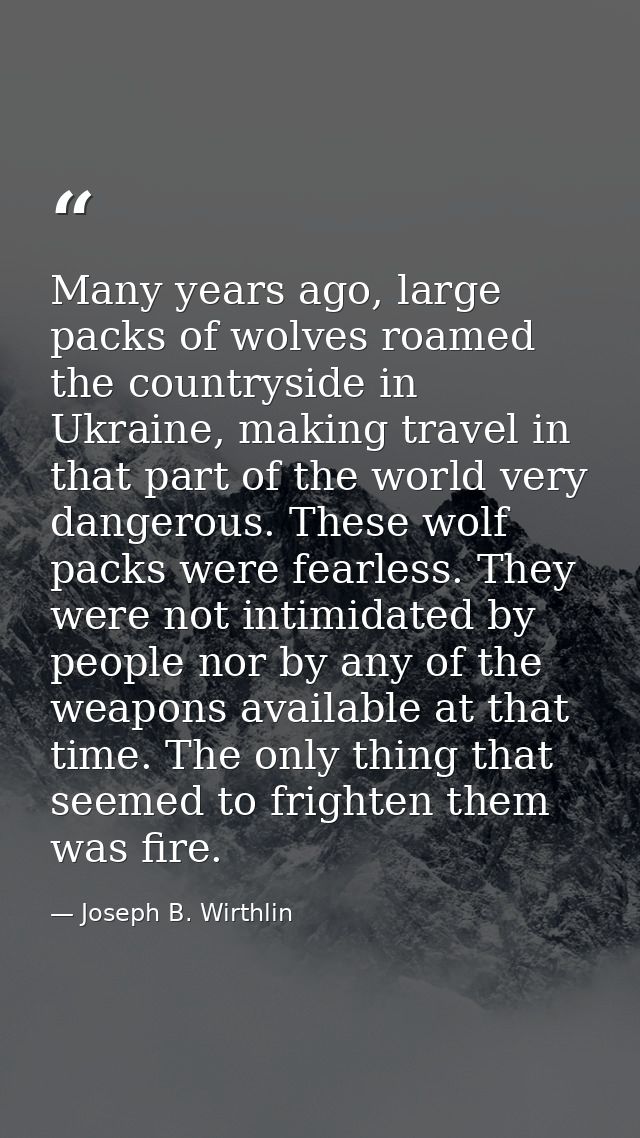 Many years ago, large packs of wolves roamed the countryside in Ukraine, making travel in that part of the world very da — Joseph B. Wirthlin