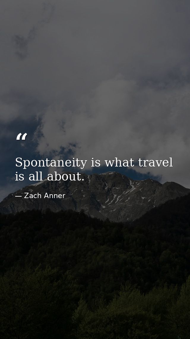 Spontaneity is what travel is all about. — Zach Anner