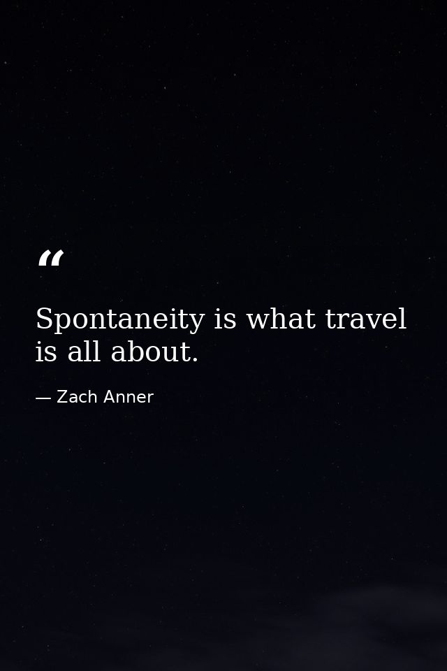 Spontaneity is what travel is all about. — Zach Anner