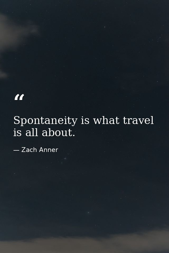 Spontaneity is what travel is all about. — Zach Anner