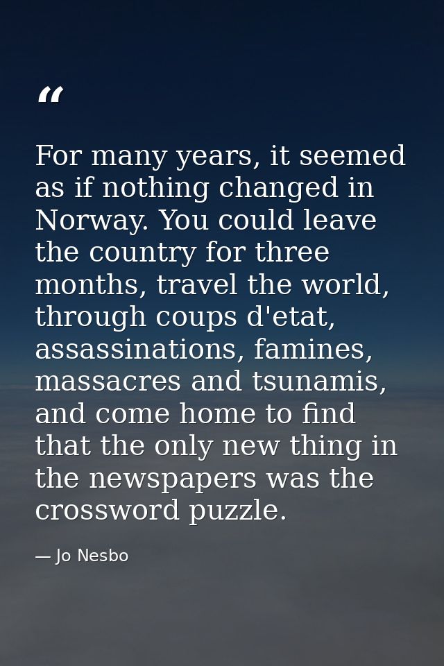 For many years, it seemed as if nothing changed in Norway. You could leave the country for three months, travel the worl — Jo Nesbo