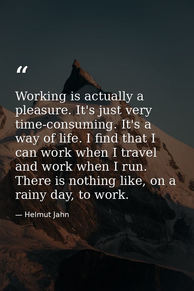 Working is actually a pleasure. It's just very time-consuming. It's a way of life. I find that I can work when I travel  — Helmut Jahn
