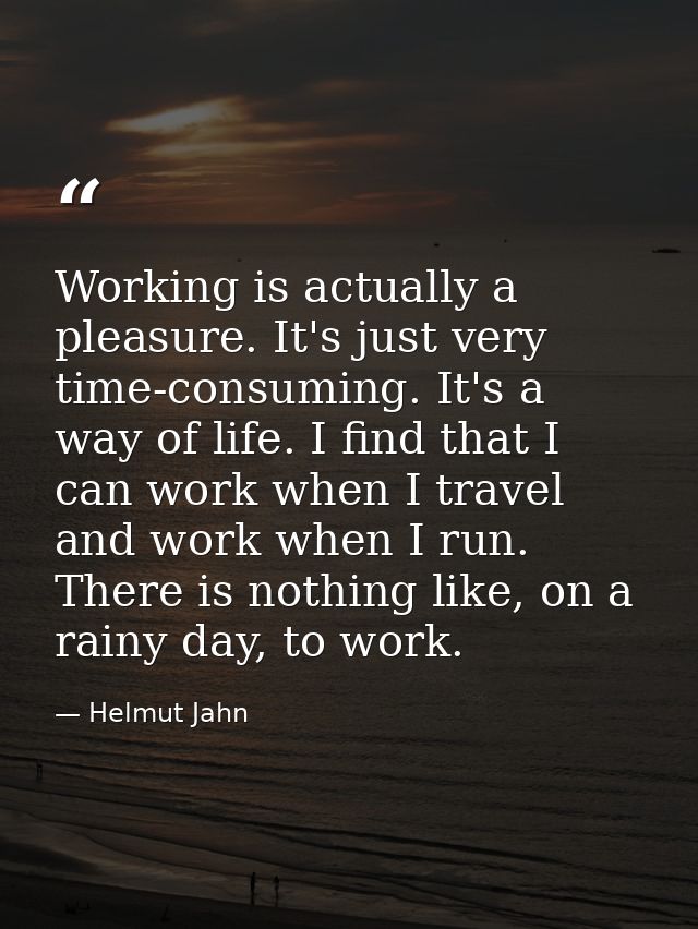 Working is actually a pleasure. It's just very time-consuming. It's a way of life. I find that I can work when I travel  — Helmut Jahn