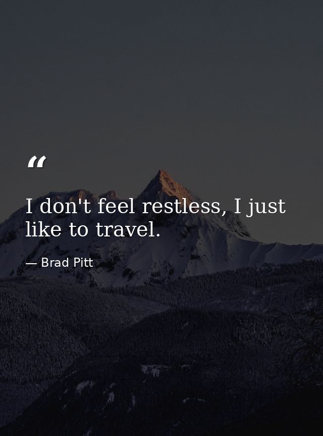 I don't feel restless, I just like to travel. — Brad Pitt