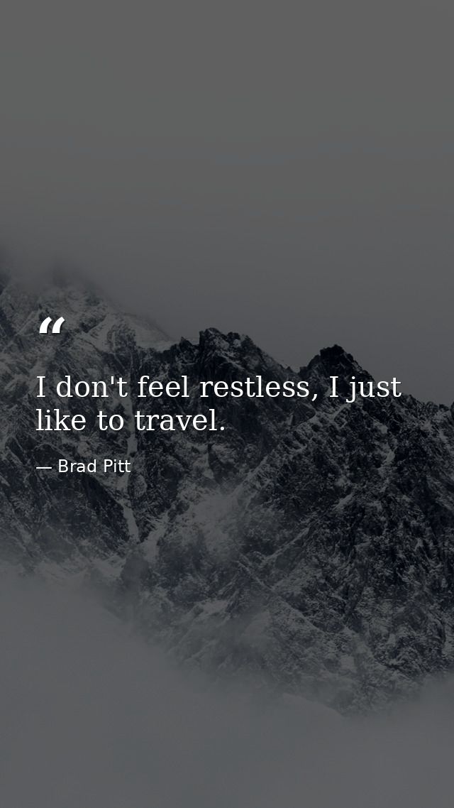I don't feel restless, I just like to travel. — Brad Pitt
